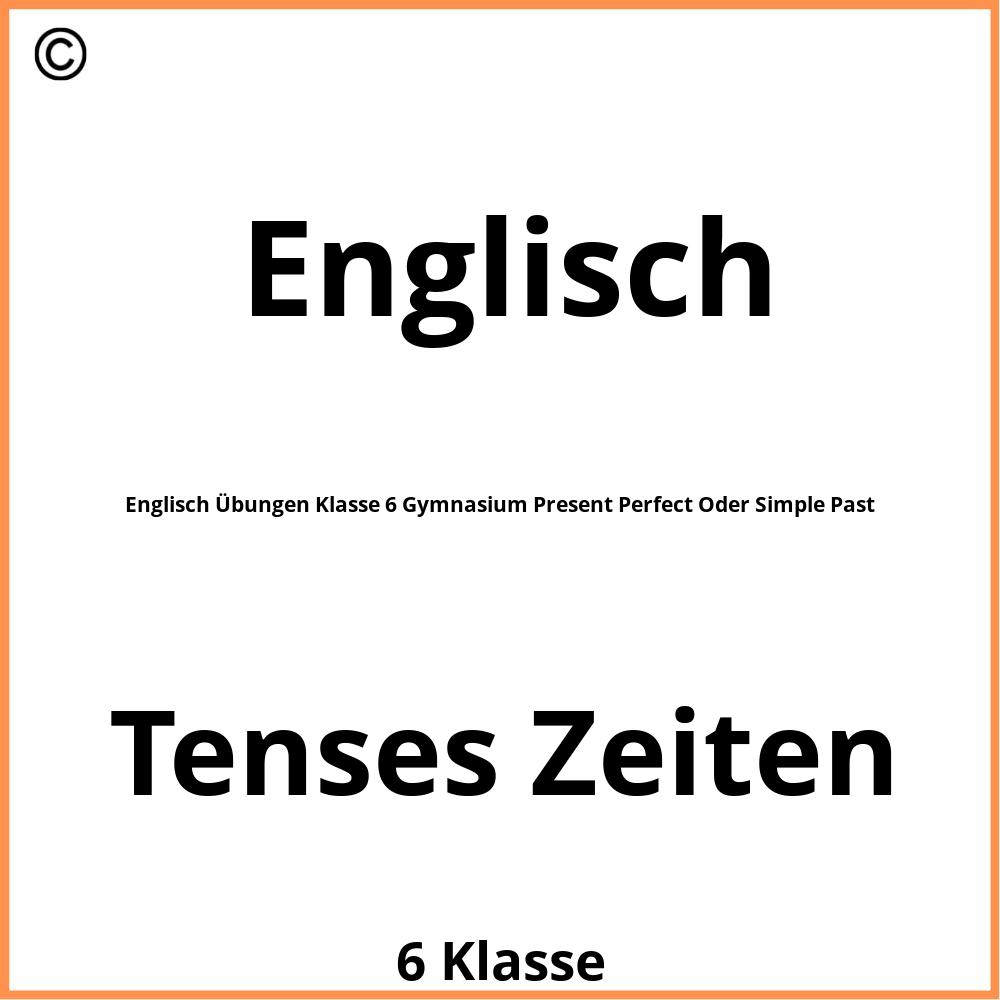 Englisch Übungen Klasse 6 Gymnasium Present Perfect Oder Simple Past